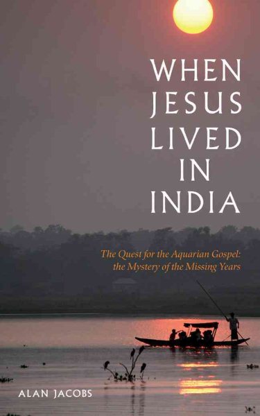 When Jesus Lived in India: The Quest for the Aquarian Gospel: The Mystery of the Missing Years cover