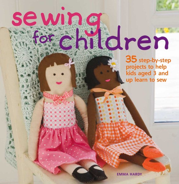 Sewing for Children: 35 Step-by-step Projects to Help Kids Aged 3 and Up Learn to Sew cover