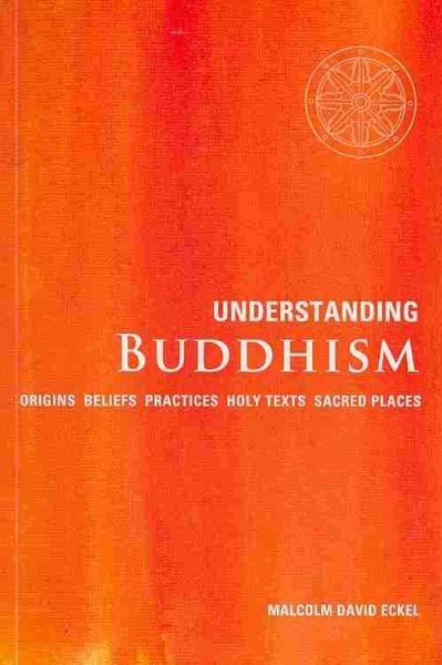Understanding Buddhism: Origins*Beliefs*Practices*Holy Texts*Sacred Places
