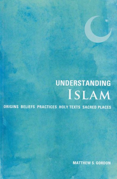 Understanding Islam: Origins*Beliefs*Practices*Holy Texts*Sacred Places cover