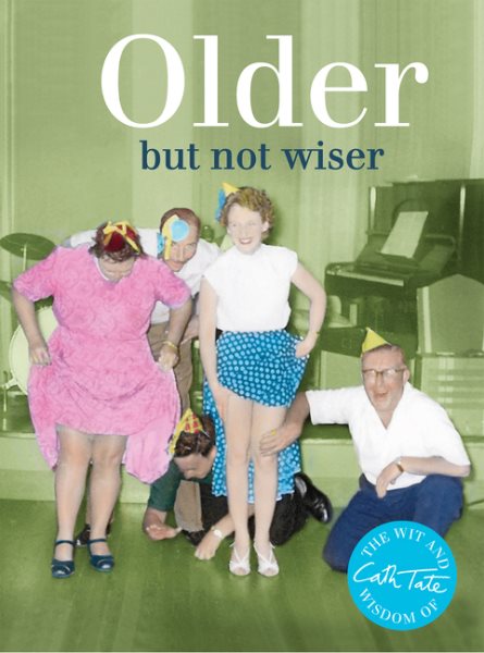 Older: But Not Wiser (Wit & Wisdom of Cath Tate)