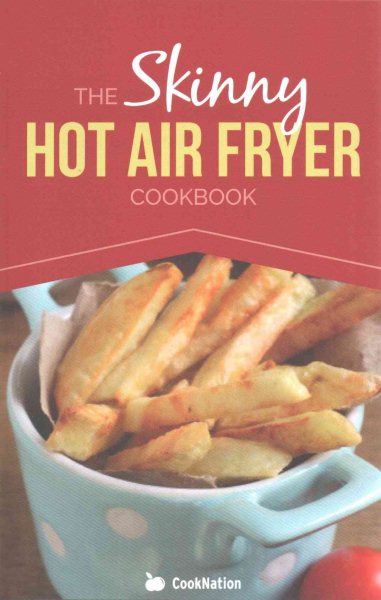 The Skinny Hot Air Fryer Cookbook (CookNation: Skinny) cover