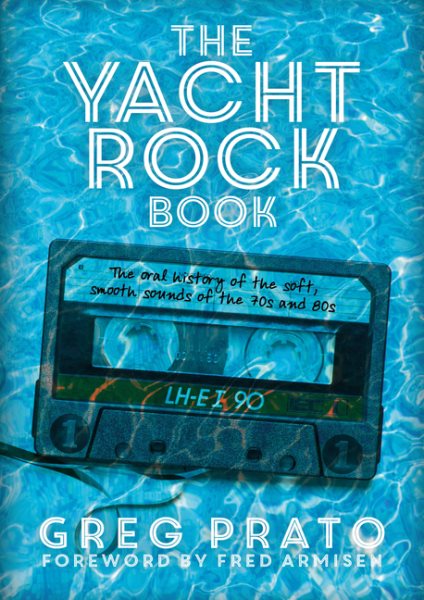 The Yacht Rock Book: The Oral History of the Soft, Smooth Sounds of the 70s and 80s cover