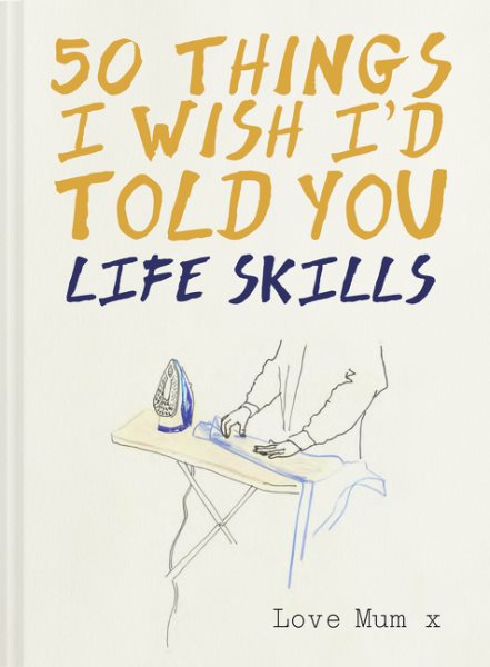 50 Things I Wish I'd Told You: Life Skills cover