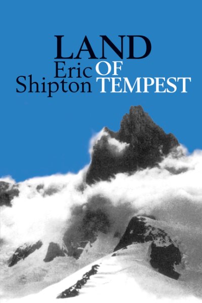 Land of Tempest: Travels in Patagonia: 1958-1962 (Eric Shipton: The Mountain Travel Books)