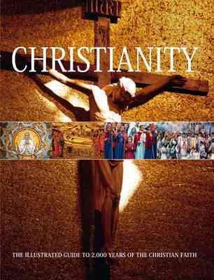 Christianity: The Illustrated Guide to 2,000 Years of the Christian Faith
