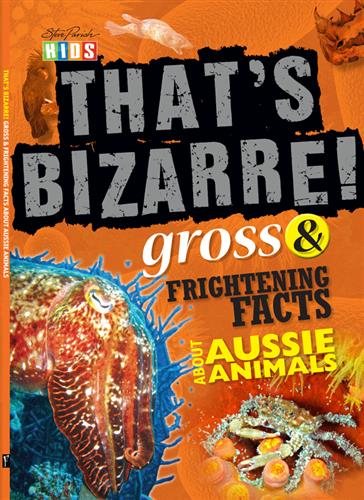 Steve Parish That's Bizarre!: Gross & Frightening Facts About Aussie Animals