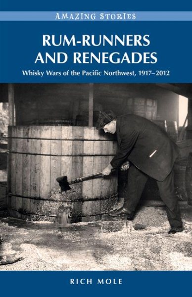 Rum-runners and Renegades: Whisky Wars of the Pacific Northwest, 1917-2012 (Amazing Stories)