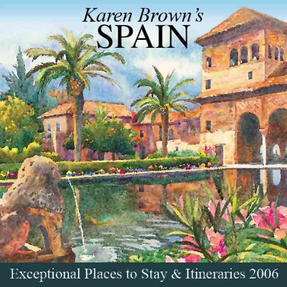 Karen Brown's Spain: Exceptional Places to Stay & Itineraries 2006 (Karen Brown's Spain Charming Inns & Itineraries)