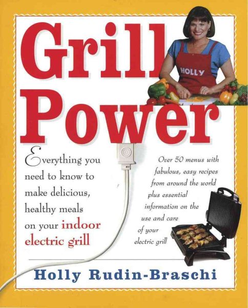 Grill Power: Everything You Need to Know to Make Delicious, Healthy Meals on Your Indoor Electric Grill cover