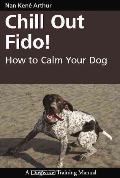 Chill Out Fido!: How to Calm Your Dog (Dogwise Training Manual) cover