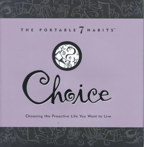 Choice: Choosing the Proactive Life You Want to Live (The Portable 7 Habits Series) cover