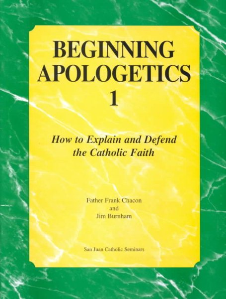 Beginning Apologetics 1: How to Explain and Defend the Catholic Faith cover