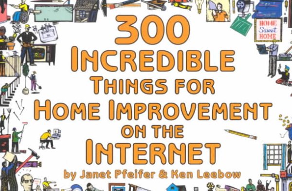 300 Incredible Things for Home Improvement on the Internet (Incredible Internet Book Series) cover