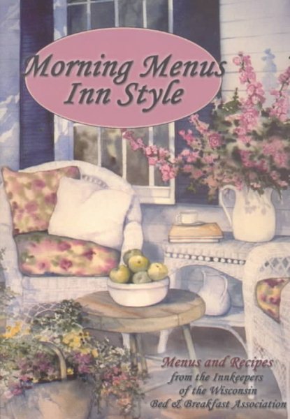 Morning Menus Inn Style: Menus and Recipes from the Innkeepers of the Wisconsin Bed and Breakfast Association