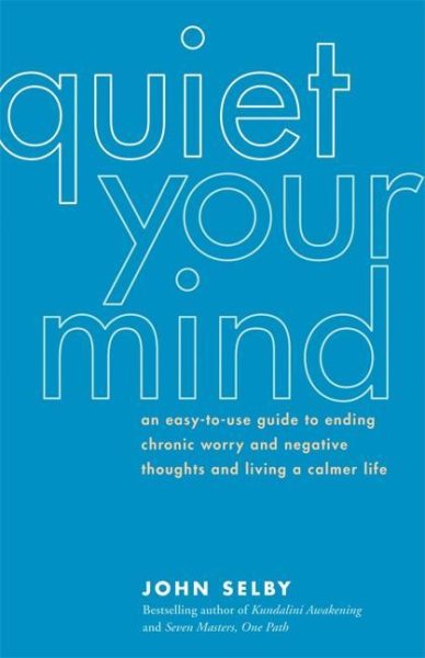 Quiet Your Mind: An Easy-to-Use Guide to Ending Chronic Worry and Negative Thoughts and Living a Calmer Life cover