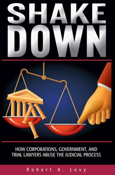 Shakedown: How Corporations, Government, and Trial Lawyers Abuse the Judicial Process cover