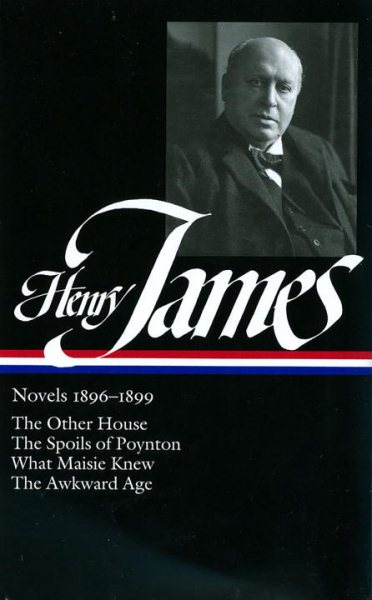 Henry James: Novels 1896-1899: The Other House / The Spoils of Poynton / What Maisie Knew / The Awkward Age (Library of America) cover
