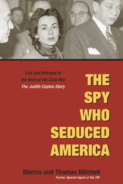 The Spy Who Seduced America: Lies and Betrayal in the Heat of the Cold War: The Judith Coplon Story cover