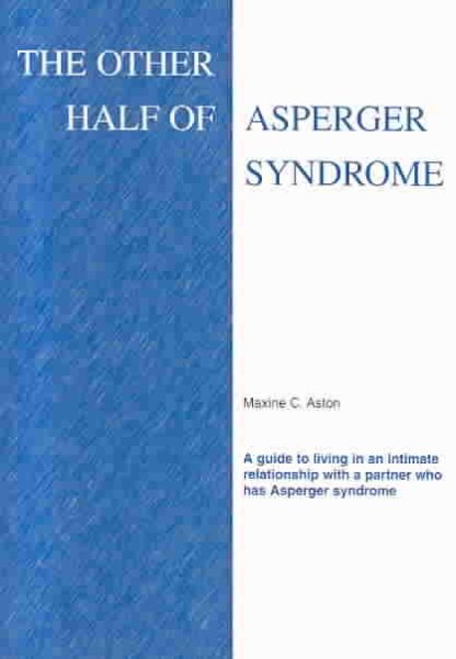 The Other Half of Asperger Syndrome: A guide to an Intimate Relationship with a Partner who has Asperger Syndrome