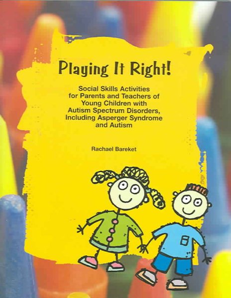 Playing It Right! Social Skills Activities for Parents and Teachers of Young Children with Autism Spectrum Disorders, Including Asperger Syndrome and Autism
