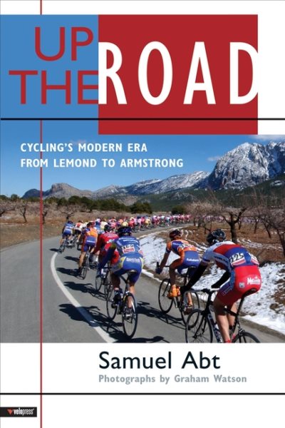 Up the Road : Cycling's Modern Era from LeMond to Armstrong
