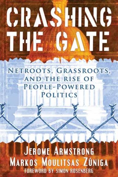 Crashing the Gate: Netroots, Grassroots, and the Rise of People-Powered Politics cover