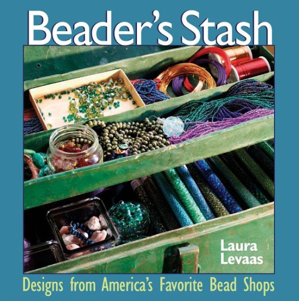 The Beader's Stash: Designs from America's Favorite Bead Shop