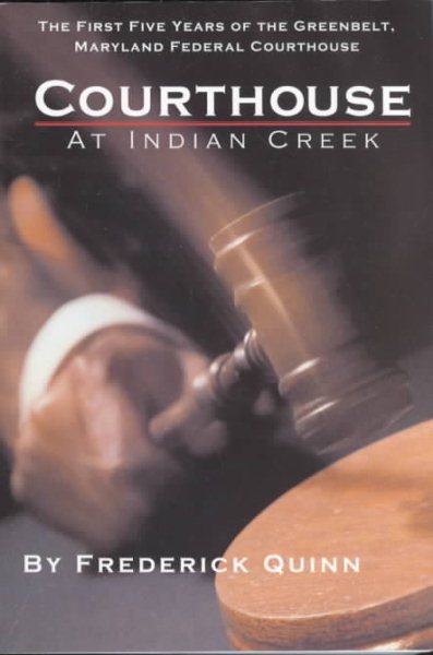 The Courthouse at Indian Creek: The First Five Years of the Greenbelt Maryland Federal Courthouse cover