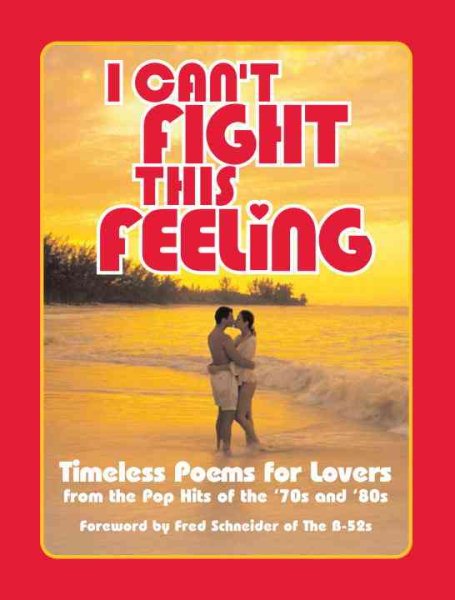 I Can't Fight This Feeling: Timeless Poems for Lovers, from the Pop Hits of the '70s and '80s-- cover