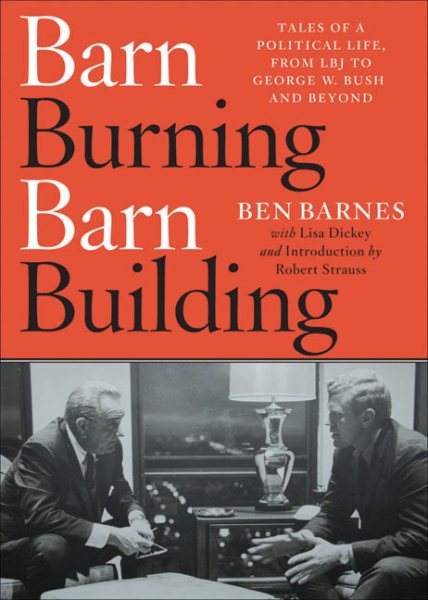 Barn Burning Barn Building: Tales of a Political Life, From LBJ to George W. Bush and Beyond cover