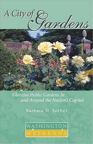 A City of Gardens: Glorious Public Gardens In and Around the Nation’s Capital (Washington Weekends) cover