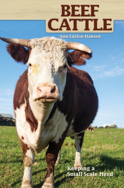 Beef Cattle: Keeping a Small-Scale Herd for Pleasure and Profit (Hobby Farms)