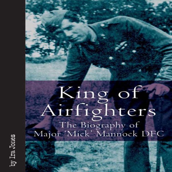 King of Airfighters: The Biography of Major "Mick" Mannock, VC, DSO MC (Vintage Aviation Series) cover