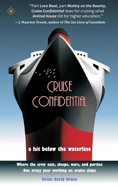 Cruise Confidential: A Hit Below the Waterline: Where the Crew Lives, Eats, Wars, and Parties -- One Crazy Year Working on (Travelers' Tales)