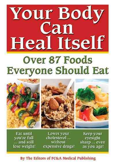 Your Body can Heal Itself: Over 87 Foods Everyone Should Eat