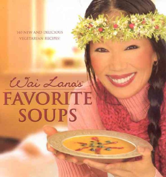 Wai Lana's Favorite Soups - 140 New and Delicious Vegetarian Recipes