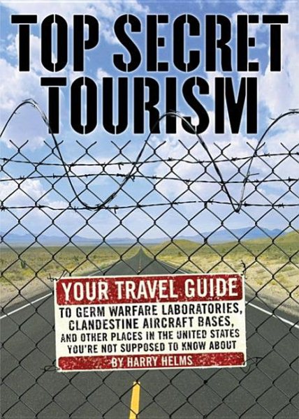 Top Secret Tourism: Your Travel Guide to Germ Warfare Laboratories, Clandestine Aircraft Bases and Other Places in the United States You're Not Supposed to Know About cover