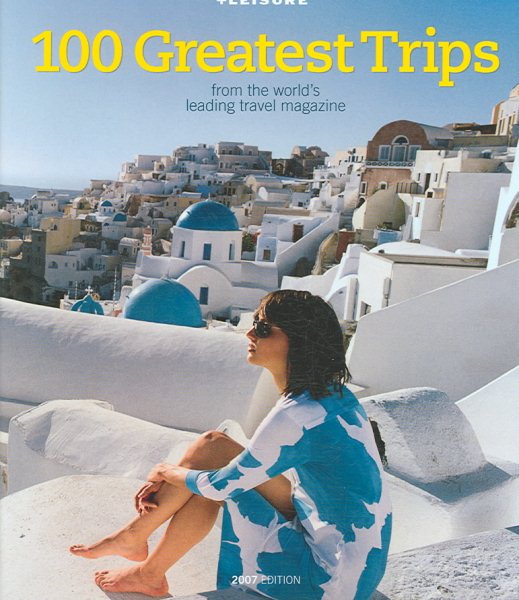 Travel + Leisure's The 100 Greatest Trips of 2007