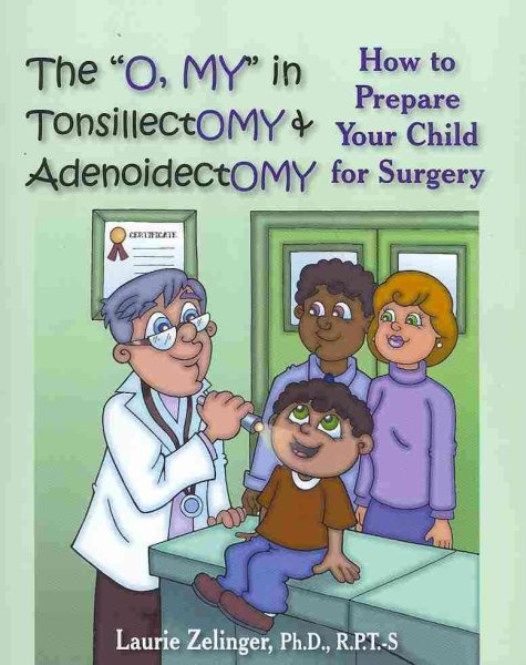 The O, My in Tonsillectomy & Adenoidectomy: How to Prepare Your Child for Surgery, a Parent's Manual (Growing with Love)