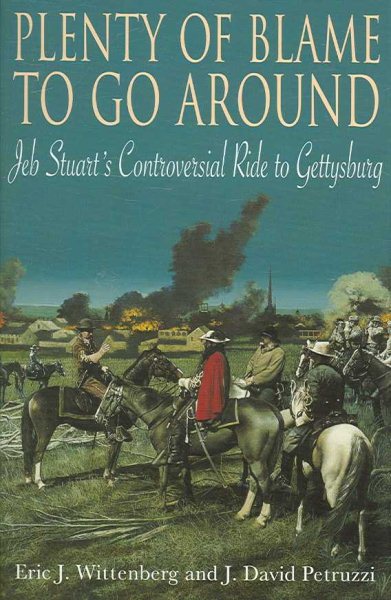 Plenty of Blame to Go Around: Jeb Stuart's Controversial Ride to Gettysburg cover