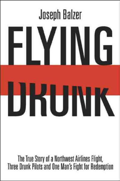 FLYING DRUNK: The True Story of a Northwest Airlines Flight, Three Drunk Pilots, and One Man's Fight for Redemption cover