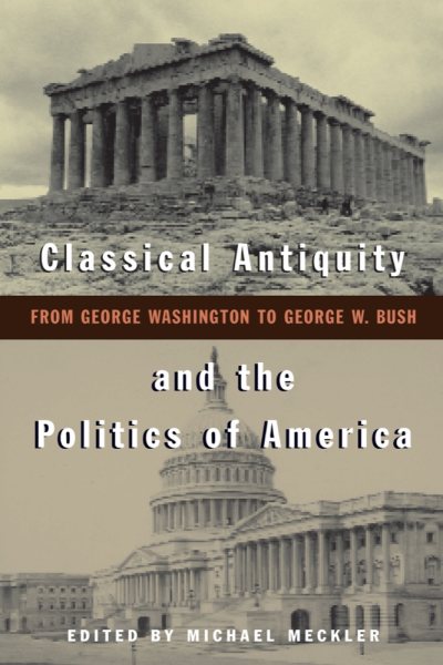 Classical Antiquity and the Politics of America: From George Washington to George W. Bush cover