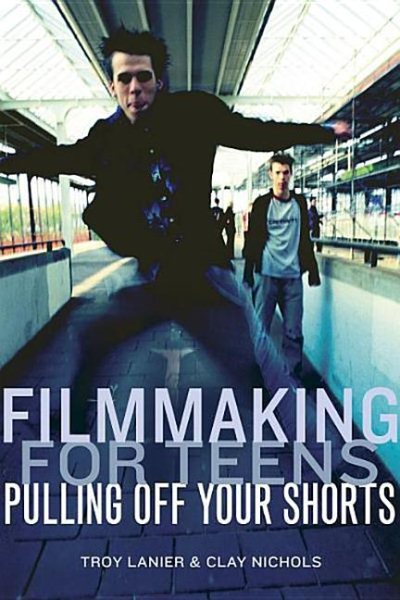 Filmmaking for Teens: Pulling Off Your Shorts cover