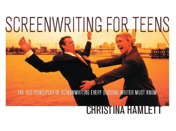 Screenwriting for Teens: The 100 Principles of Screenwriting Every Budding Writer Must Know cover