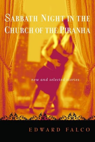 Sabbath Night in the Church of the Piranha: New and Selected Stories