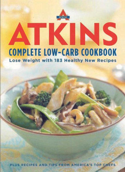 Atkins Complete Low-Carb Cookbook: Lose Weight with 183 Healthy New Recipes