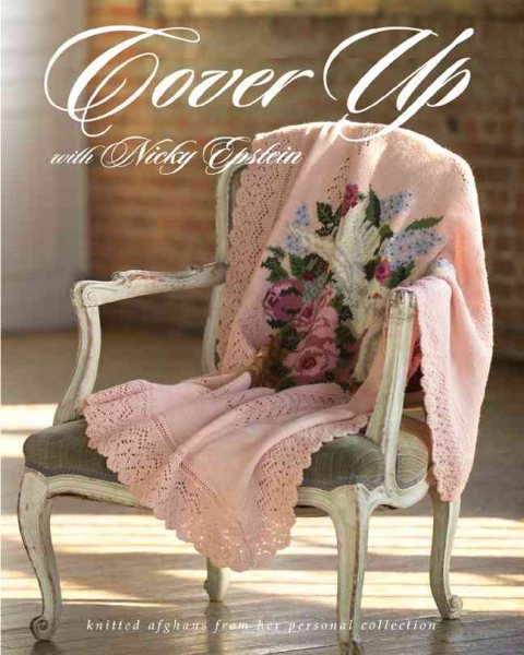 Cover Up with Nicky Epstein: Knitted Afghans from her Personal Collection cover