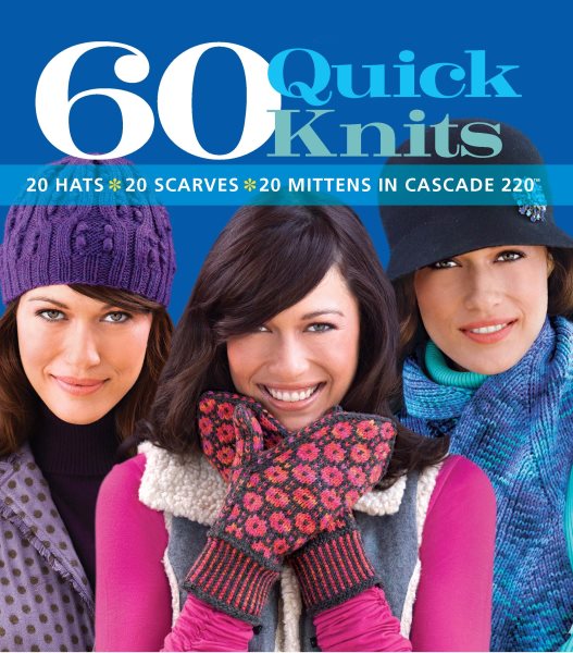 60 Quick Knits: 20 Hats*20 Scarves*20 Mittens in Cascade 220™ (60 Quick Knits Collection) cover