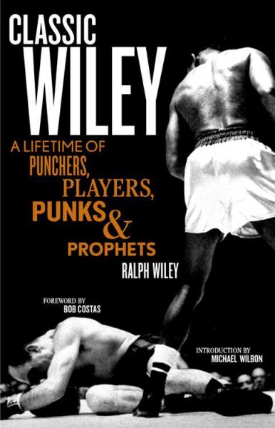 Classic Wiley: A Lifetime of Punchers, Players, Punks and Prophets (THE GREAT AMERICAN SPORTSWRITER SERIES)
